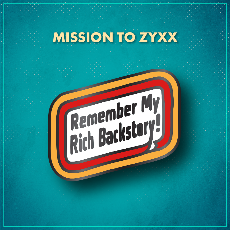 Mission to Zyxx. A white, rounded parallelogram surrounded by a red border, then a yellow-orange border. In the middle are the words "Remember my rich backstory!" in black, reminiscent of the Oscar Mayer logo.