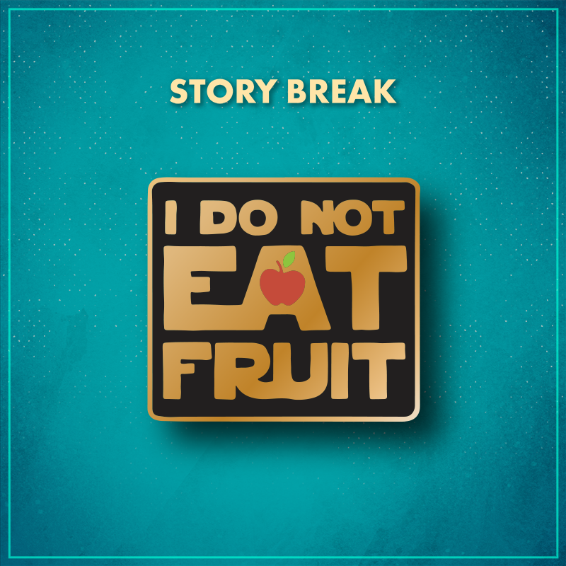 Story Break. A black square with bold gold words in the style of the Star Wars font that say "I do not eat fruit." The negative space in the center of the "A" is replaced by a small red apple with a green leaf.