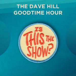 The Dave Hill Goodtime Hour. A yellow background with orange letters that reads “Is this the show?” The border of this round patch is light blue.