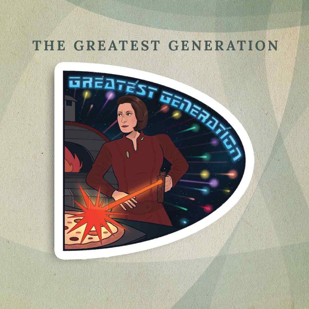 The Greatest Generation: Colonel Kira vaporizing Riker’s pizza with a phaser. There is a pizza oven behind her and a blue-tinted space background. The words “Greatest Generation” are above her in blue text. The sticker is a half-circle meant to line up with the sticker for Greatest Trek.