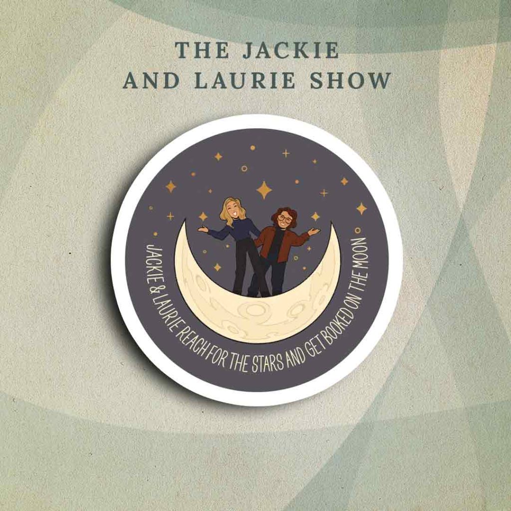 The Jackie and Laurie Show: Jackie and Laurie standing on a crescent moon over a black background with gold stars. White text below them says “Jackie & Laurie reach for the stars and get booked on the moon”.