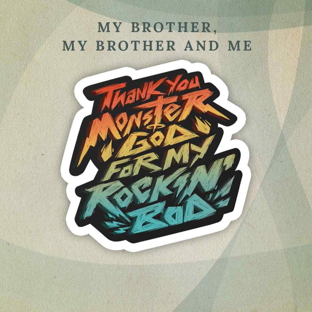 My Brother, My Brother and Me: The words “Thank You Monster God For My Rockin Bod” written in a scratchy, energetic font, colored in a red-orange-yellow-blue gradient over a black background.