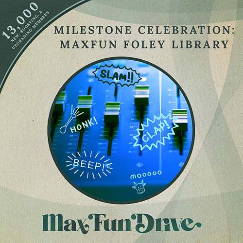 A graphic advertising a raffle. Heading: Milestone Celebration: MaxFun Foley Library. A triangular green banner in the top left corner reads 13,000 new, boosting, and upgrading members. In the center is a circle that pictures a blue sound board. Overlaid on the sound board are comic-book style illustrations of sound effects like honk, slam, beep, clap, and mooo.