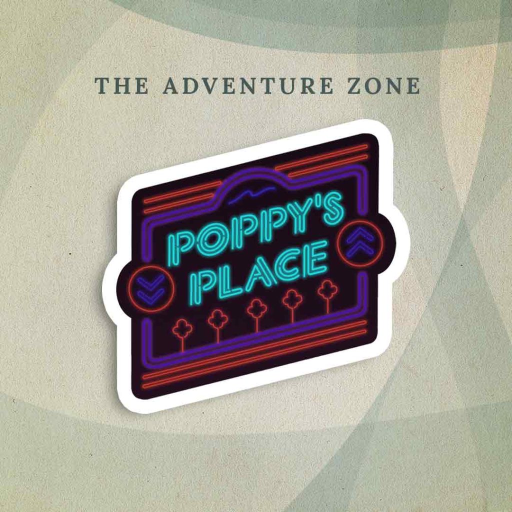 The Adventure Zone: A sticker styled like a neon sign. The sign contains blue text that reads “Poppy’s Place” and a purple and red border.
