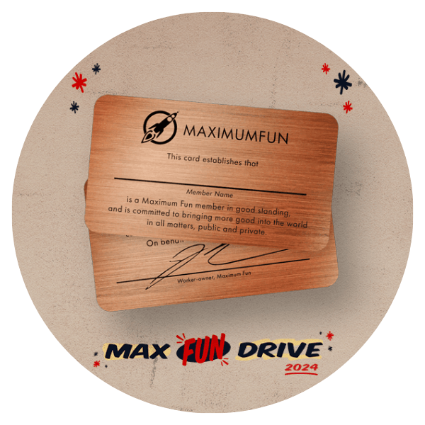 A graphic advertising one of the gifts given to new and upgrading members during Max Fun Drive 2024. It has a picture of copper business card engraved with the Maximum Fun logo and the following text: “This card establishes that [member name] is a Maximum Fun member in good standing, and is committed to bringing more good into the world in all matters, public and private.” The back is signed by a worker-owner.