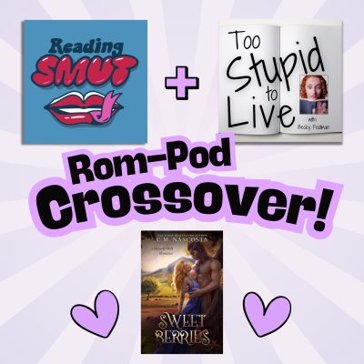 rom-pod crossover with Reading Smut and Too Stupid to Live