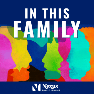 In This Family, a podcast from Nexus Family Healing