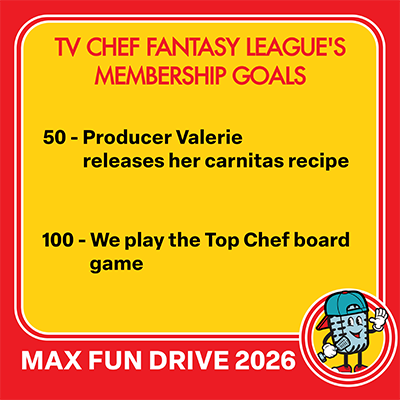TV CHEF FANTASY LEAGUE'S MEMBERSHIP GOALS 50 - Producer Valerie releases her carnitas recipe 100 - We play the Top Chef board game MAX FUN DRIVE 2026